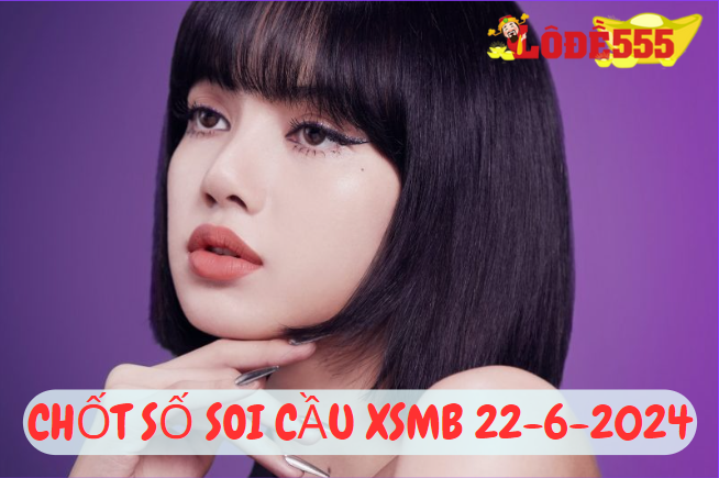  Soi Cầu XSMB 22-6-2024 | Dự Đoán Kết Quả Xổ Số Miền Bắc